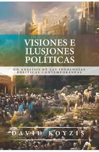 Visiones e Ilusiones Politicas: Un analisis de las ideologias politicas contemporaneas