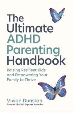 The Ultimate ADHD Parenting Handbook: Raising Resilient Kids and Empowering Your Family to Thrive