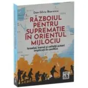 Razboiul pentru suprematie in Orientul Mijlociu. Israelul, Iranul si ceilalti actori implicati in conflict