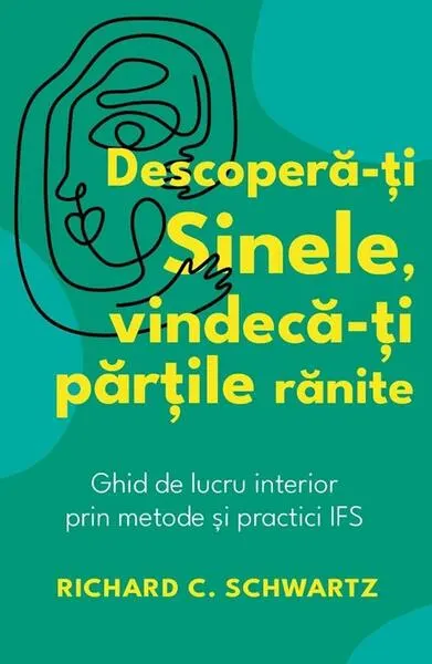 Descoperă-ți Sinele, vindecă-ți părțile rănite - Paperback brosat - Richard C. Schwartz