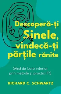 Descoperă-ți Sinele, vindecă-ți părțile rănite - Paperback brosat - Richard C. Schwartz