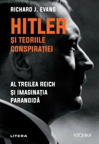 Hitler și teoriile conspirației. Al Treilea Reich și imaginația paranoidă - Paperback brosat - Richard J. Evans
