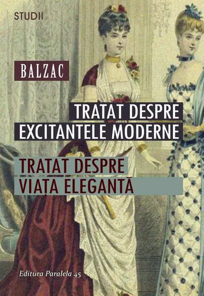 Tratat despre excitantele moderne. Tratat despre viața elegantă - Paperback brosat - Honoré de Balzac