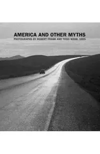 America and Other Myths: Photographs by Robert Frank and Todd Webb, 1955
