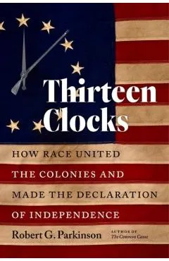 Thirteen Clocks: How Race United the Colonies and Made the Declaration of Independence