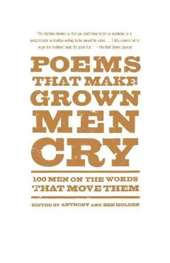 Poems That Make Grown Men Cry: 100 Men on the Words That Move Them