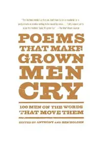 Poems That Make Grown Men Cry: 100 Men on the Words That Move Them