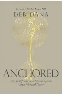 Anchored: How to Befriend Your Nervous System Using Polyvagal Theory