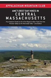 Amc's Best Day Hikes in Central Massachusetts: Four-Season Guide to 50 of the Region's Best Trails from the Pioneer Valley to the Worcester Hills