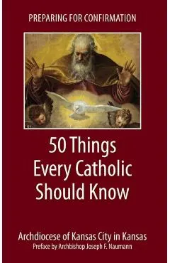 Preparing for Confirmation: 50 Things Every Catholic Should Know