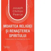 Moartea religiei si renasterea spiritului. Intoarcere la inteligenta inimii