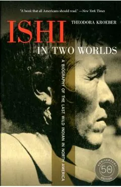 Ishi in Two Worlds: A Biography of the Last Wild Indian in North America