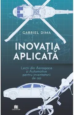 Inovatia aplicata. Lectii din aerospace si automotive pentru inventatorii de azi