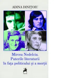 Mircea Nedelciu. Puterile literaturii in fata politicului si a mortii