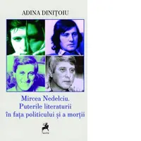 Mircea Nedelciu. Puterile literaturii in fata politicului si a mortii