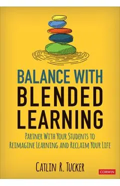 Balance with Blended Learning: Partner with Your Students to Reimagine Learning and Reclaim Your Life