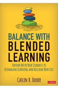 Balance with Blended Learning: Partner with Your Students to Reimagine Learning and Reclaim Your Life