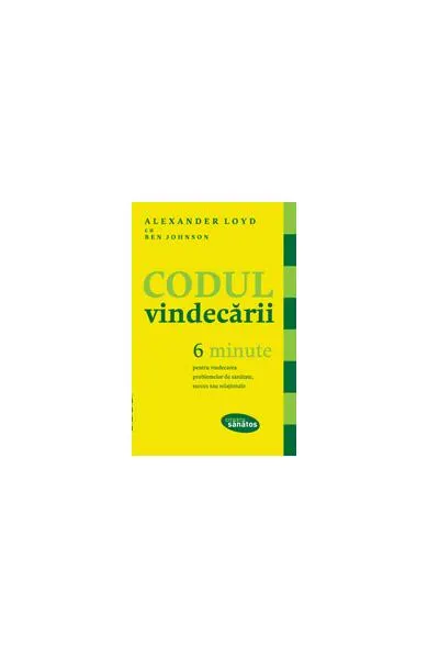 Codul vindecării. 6 minute pentru vindecarea problemelor de sănătate, succes sau relaţionale - Paperback - Alexander Loyd, Ben Johnson