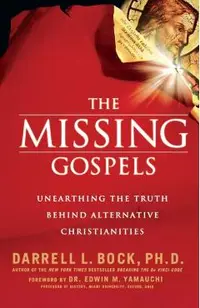 The Missing Gospels: Unearthing the Truth Behind Alternative Christianities