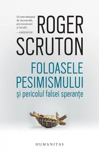 Foloasele pesimismului și pericolul falsei speranțe - Paperback brosat - Roger Scruton