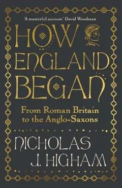 How England Began: From Roman Britain to the Anglo-Saxons