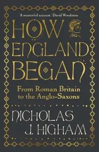 How England Began: From Roman Britain to the Anglo-Saxons