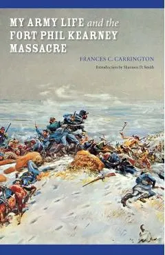 My Army Life and the Fort Phil Kearney Massacre: With an Account of the Celebration of Wyoming Opened