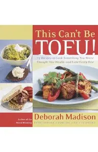 This Can't Be Tofu!: 75 Recipes to Cook Something You Never Thought You Would--And Love Every Bite