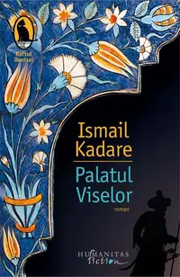 Palatul Viselor - Paperback brosat - Ismail Kadare
