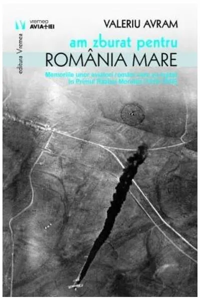 Am zburat pentru România Mare - Paperback brosat - Valeriu Avram