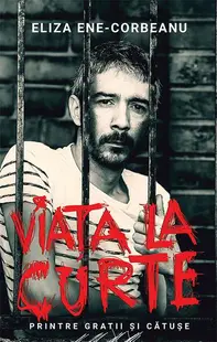 Viața la curte (vol 1). Printre gratii și cătușe - Paperback brosat - Eliza Ene-Corbeanu