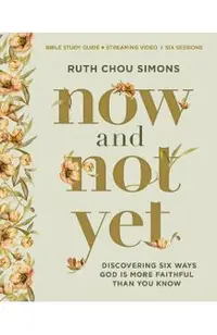Now and Not Yet Bible Study Guide Plus Streaming Video: Discovering Six Ways God Is More Faithful Than You Know