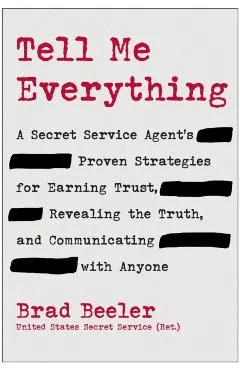 Tell Me Everything: A Secret Service Agent's Proven Strategies for Earning Trust, Revealing the Truth, and Communicating with Anyone