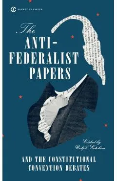 The Anti-Federalist Papers and the Constitutional Convention Debates