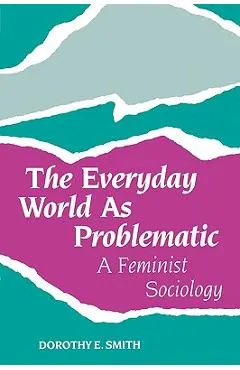 The Everyday World as Problematic: A Feminist Sociology