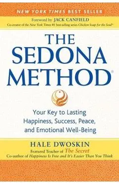 The Sedona Method: Your Key to Lasting Happiness, Success, Peace, and Emotional Well-Being
