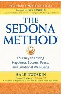 The Sedona Method: Your Key to Lasting Happiness, Success, Peace, and Emotional Well-Being