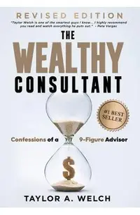 The Wealthy Consultant: Confessions of a 9-Figure Advisor