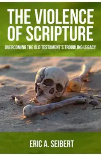 The Violence of Scripture: Overcoming the Old Testament's Troubling Legacy