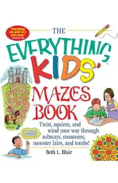 The Everything Kid's Mazes Book: Twist, Squirm, and Wind Your Way Through Subwaysj, Museums, Monster Lairs, and Tombs!