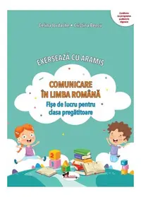 Exersează cu Aramis. Comunicare în limba română. Clasa pregătitoare - Paperback - Celina Iordache, Cristina Bencu