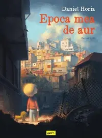 Epoca mea de aur. Partea întâi - Hardcover - Daniel Horia