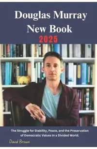 Douglas Murray New Book 2025: The Struggle for Stability, Peace, and the Preservation of Democratic Values in a Divided World.