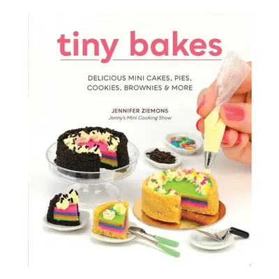 Tiny Bakes Delicious Mini Cakes, Pies, Cookies, Brownies, and More