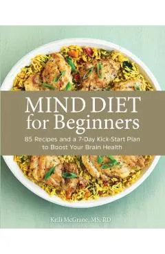Mind Diet for Beginners: 85 Recipes and a 7-Day Kickstart Plan to Boost Your Brain Health
