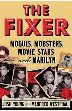 The Fixer: Moguls, Mobsters, Movie Stars and Marilyn