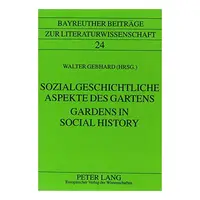 Gardens in Social History/Sozialgeschichtliche Aspekte Des Gartens (Bayreuther Beitrage Zur Literaturwissenschaft, Band 24)