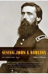 General John A. Rawlins: No Ordinary Man