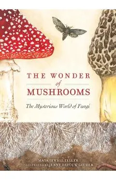 The Wonder of Mushrooms: The Mysterious World of Fungi