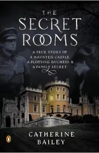 The Secret Rooms: A True Story of a Haunted Castle, a Plotting Duchess, and a Family Secret